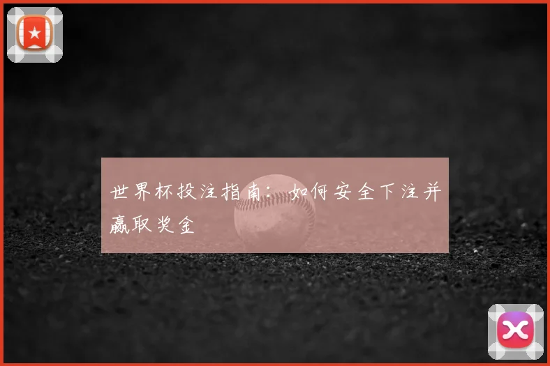 世界杯投注指南:如何安全下注并赢取奖金