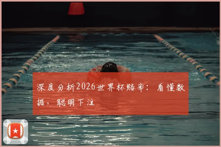 深度分析2026世界杯赔率：看懂数据，聪明下注