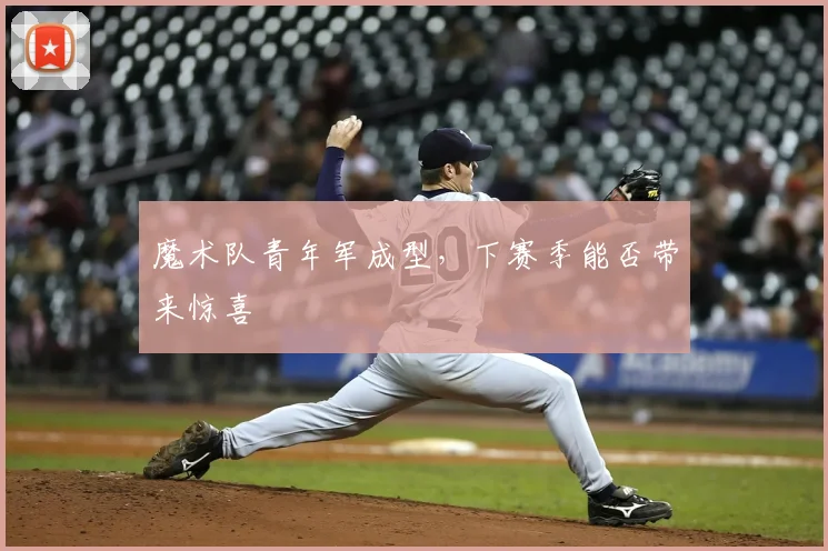 魔术队青年军成型,下赛季能否带来惊喜